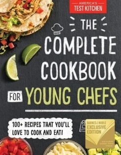 The Complete Cookbook For Young Chefs: 100+ Recipes That You'll Love To Cook And Eat